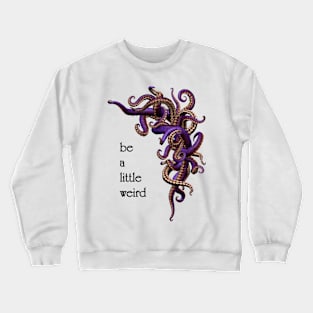 Be a Little Weird w/ Tentacles Crewneck Sweatshirt